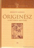 Kránitz Mihály - Órigenész, a hit nagy mestere