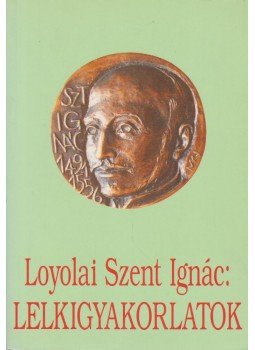 Loyolai Szent Ignác - Lelkigyakorlatok Loyolai Szent Ignác - Lelkigyakorlatok, Kecskemét 2009 antikvár könyv