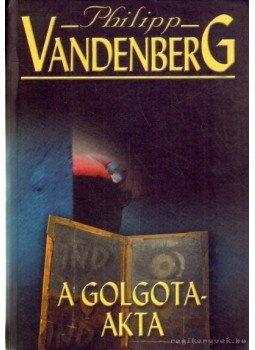 Philipp Vandenberg - A Golgota-akta Philipp Vandenberg - A Golgota-akta, Budapest 2007 antikvár könyv