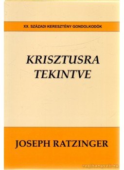 Ratzinger, Joseph - Krisztusra tekintve Ratzinger, Joseph - Krisztusra tekintve, Budapest 2005 antikvár könyv