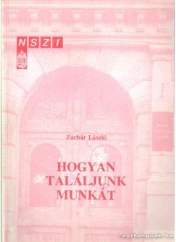 Zachár László - Hogyan találjunk munkáét? Zachár László - Hogyan találjunk munkáét?, 1994 antikvár könyv