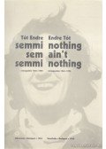 Tót Endre - Semmi sem semmi/Nothing Ain't Nothing