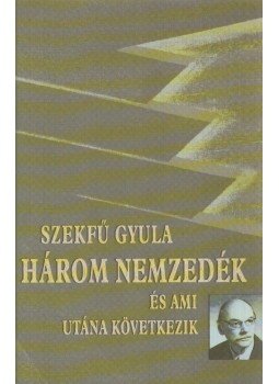 Szekfű Gyula - Három nemzedék Szekfű Gyula - Három nemzedék, 2007 antikvár könyv