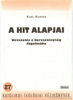 Karl Rahner - A hit alapjai Karl Rahner - A hit alapjai, 1998 antikvár könyv