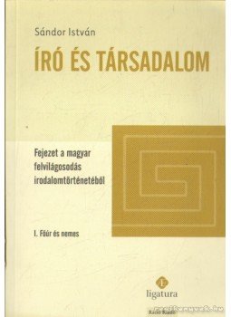 Sándor István - Író és társadalom I. rész: Főúr és nemes Sándor István - Író és társadalom I. rész: Főúr és nemes, Budapest 2012 antikvár könyv