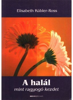 Kübler-Ross, Elizabeth - A halál mint ragyogó kezdet Kübler-Ross, Elizabeth - A halál mint ragyogó kezdet, 2006 antikvár könyv