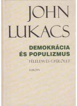 John Lukacs - Demokrácia és populizmus John Lukacs - Demokrácia és populizmus, Budapest 2008 antikvár könyv
