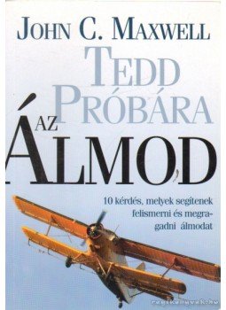 Maxwell, John C. - Tedd próbára az álmod Maxwell, John C. - Tedd próbára az álmod, 2012 antikvár könyv