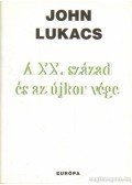 John Lukacs - A XX. század és az újkor vége