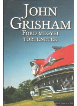 John Grisham - Ford megyei történetek John Grisham - Ford megyei történetek, Budapest 2010 antikvár könyv