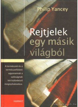 Yancey, Philip - Rejtjelek egy másik világból Yancey, Philip - Rejtjelek egy másik világból, 2008 antikvár könyv