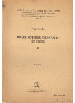 Forgó Sándor - Diesel motorok szerkezete és üzeme II. Forgó Sándor - Diesel motorok szerkezete és üzeme II., 1963 antikvár könyv