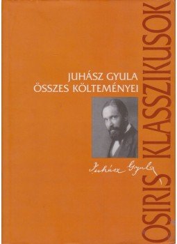 Juhász Gyula - Juhász Gyula összes költeményei Juhász Gyula - Juhász Gyula összes költeményei, Budapest 2002 antikvár könyv