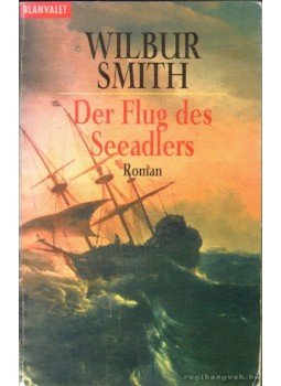 Wilbur Smith - Der Flug des Seeadlers Wilbur Smith - Der Flug des Seeadlers, 2001 antikvár könyv