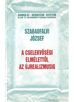 Szabadfalvi József - A cselekvőségi elmélettől az újrealizmusig Szabadfalvi József - A cselekvőségi elmélettől az újrealizmusig, Budapest 2004 antikvár könyv