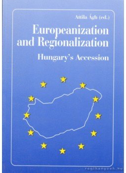 Ágh Attila - Europeanization and Regionalization: Hungary's Prearation for EU-Accession Ágh Attila - Europeanization and Regionalization: Hungary's Prearation for EU-Accession, 2004 antikvár könyv