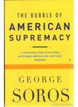 Soros, George - The Bubble of American Supremacy Soros, George - The Bubble of American Supremacy, 2004 antikvár könyv