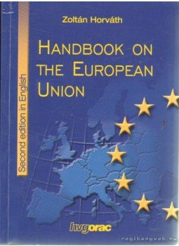Horváth Zoltán - Handbook on the European Union Horváth Zoltán - Handbook on the European Union, Budapest 2005 antikvár könyv