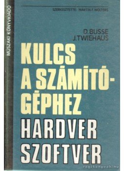 D. Busse, J. Twiehaus - Kulcs a számítógéphez - Hardver-szoftver D. Busse, J. Twiehaus - Kulcs a számítógéphez - Hardver-szoftver, Budapest 1988 antikvár könyv