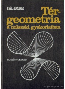 Pál Imre - Térgeometria a műszaki gyakorlatban Pál Imre - Térgeometria a műszaki gyakorlatban, Budapest 1973 antikvár könyv