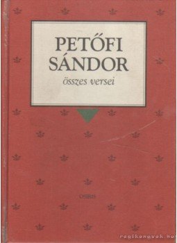 Petőfi Sándor - Petőfi Sándor összes versei Petőfi Sándor - Petőfi Sándor összes versei, Budapest 2001 antikvár könyv