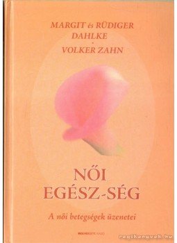 Dahlke, Margit, Zahn, Volker, Rüdiger Dahlke - Női egész-ség Dahlke, Margit, Zahn, Volker, Rüdiger Dahlke - Női egész-ség, Budapest 2005 antikvár könyv