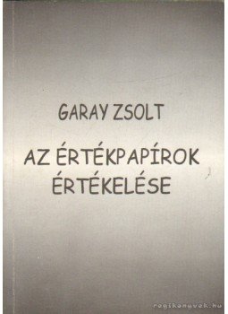 Garay Zsolt - Az értékpapírok értékelése Garay Zsolt - Az értékpapírok értékelése, Budapest 2001 antikvár könyv