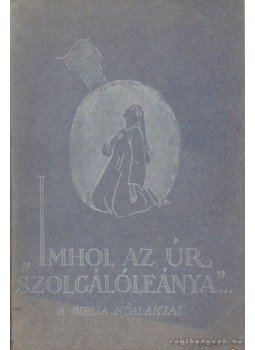 Nagy Ákosné Szigethy Piroska - ''Imhol az Úr szolgálóleánya...'' Nagy Ákosné Szigethy Piroska - ''Imhol az Úr szolgálóleánya...'', Nagyváty 1937 antikvár könyv
