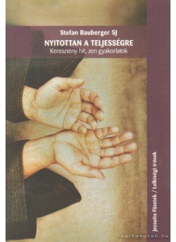 Bauberger, Stefan - Nyitottan a teljességre - Keresztény hit, zen gyakorlatok Bauberger, Stefan - Nyitottan a teljességre - Keresztény hit, zen gyakorlatok, Budapest 2014 antikvár könyv