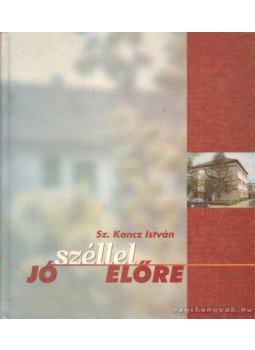 Sz. Koncz István - Jó széllel előre Sz. Koncz István - Jó széllel előre, 1998 antikvár könyv