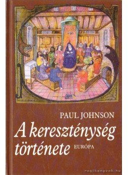 Paul Johnson - A kereszténység története Paul Johnson - A kereszténység története, Budapest 2005 antikvár könyv