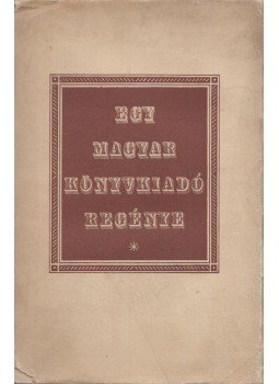 Révay József, Schöpflin Aladár - Egy magyar könyvkiadó regénye Révay József, Schöpflin Aladár - Egy magyar könyvkiadó regénye, Budapest 1938 antikvár könyv