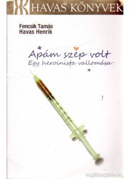 Havas Henrik, Fencsik Tamás - Apám szép volt Havas Henrik, Fencsik Tamás - Apám szép volt, Budapest 2010 antikvár könyv