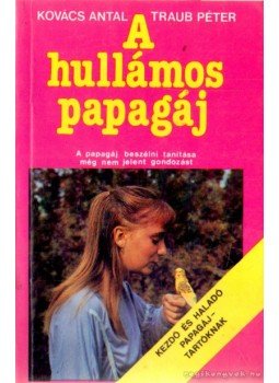 Kovács Antal, Traub Péter - A hullámos papagáj Kovács Antal, Traub Péter - A hullámos papagáj, 1987 antikvár könyv