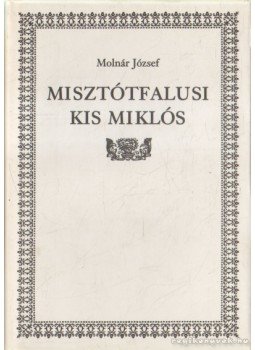 Molnár József - Misztótfalusi Kis Miklós Molnár József - Misztótfalusi Kis Miklós, Budapest 2000 antikvár könyv
