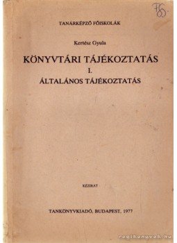 Kertész Gyula - Könyvtári tájékoztatás I. Kertész Gyula - Könyvtári tájékoztatás I., Budapest 1977 antikvár könyv
