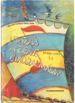 Horváth Guidóné Takács Judit - Utazás a zene birodalmában Horváth Guidóné Takács Judit - Utazás a zene birodalmában, Szombathely 2002 antikvár könyv