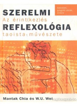 Wei, W.U., Mantak Chia - Szerelmi reflexológia Wei, W.U., Mantak Chia - Szerelmi reflexológia, 2004 antikvár könyv