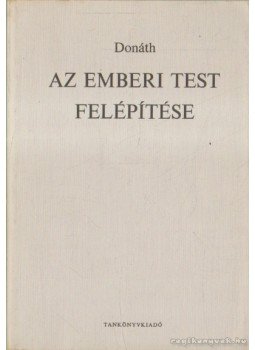 Dr. Donáth Tibor - Az emberi test felépítése Dr. Donáth Tibor - Az emberi test felépítése, Budapest 1979 antikvár könyv