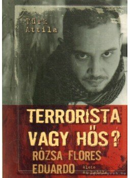 Türk Attila - Terrorista vagy hős? Türk Attila - Terrorista vagy hős?, 2009 antikvár könyv