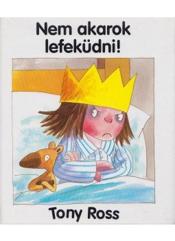 Tony Ross - Nem akarok lefeküdni! Tony Ross - Nem akarok lefeküdni!, 2006 antikvár könyv
