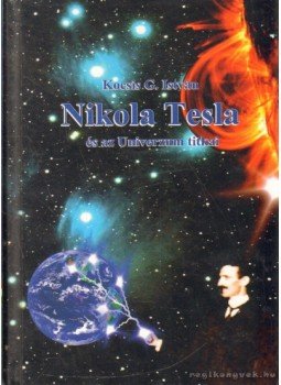 Kocsis G. István - Nikola Tesla és az univerzum titkai Kocsis G. István - Nikola Tesla és az univerzum titkai, 2011 antikvár könyv