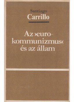 Carrillo, Santiago - Az ''eurokommunizmus'' és az állam Carrillo, Santiago - Az ''eurokommunizmus'' és az állam, 0 antikvár könyv