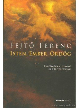 Fejtő Ferenc - Isten, ember, ördög Fejtő Ferenc - Isten, ember, ördög, Budapest 2006 antikvár könyv