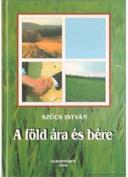 Szűcs István - A föld ára és bére Szűcs István - A föld ára és bére, Budapest 1998 antikvár könyv