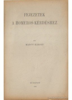 Marót Károly - Fejezetek a Homeros-kérdéshez Marót Károly - Fejezetek a Homeros-kérdéshez, Budapest 1907 antikvár könyv