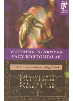 Váradi Tibor, Csernus Imre, Pál Ferenc, Funk Sándor - Vágyaink: szárnyak vagy börtönfalak - Illúziók, szenvedélyek, függőségek - Illúziók, szenvedélyek, függőségek Váradi Tibor, Csernus Imre, Pál Ferenc, Funk Sándor - Vágyaink: szárnyak vagy börtönfalak - Illúziók, szenvedélyek, függőségek - Illúziók, szenvedélyek, függőségek, Budapest 2011 antikvár könyv