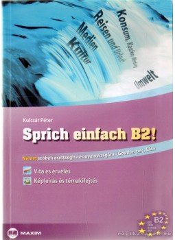 Kulcsár Péter - Sprich einfach B2! - Vita és érvelés - Képleírás és témakifejtés - Német szóbeli érettségire és nyelvvizsgára (Goethe, Telc, ECL) Kulcsár Péter - Sprich einfach B2! - Vita és érvelés - Képleírás és témakifejtés - Német szóbeli érettségire és nyelvvizsgára (Goethe, Telc, ECL), Szeged 0 antikvár könyv
