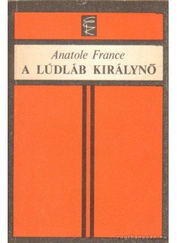 Anatole France - A lúdláb királynő Anatole France - A lúdláb királynő, Budapest 1975 antikvár könyv