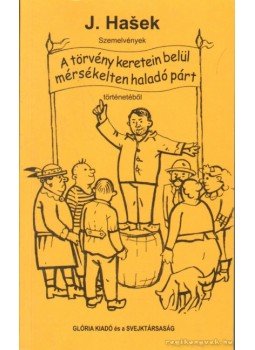 Jaroslav Hasek - Szemelvények a törvény keretein belül mérsékelten haladó párt történetéből Jaroslav Hasek - Szemelvények a törvény keretein belül mérsékelten haladó párt történetéből, 2002 antikvár könyv